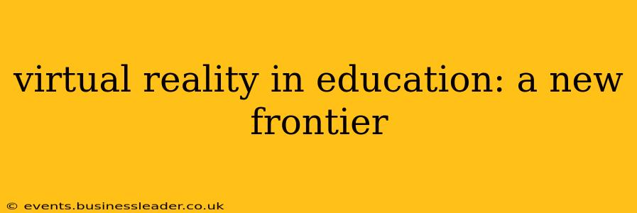 virtual reality in education: a new frontier