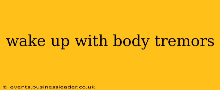wake up with body tremors