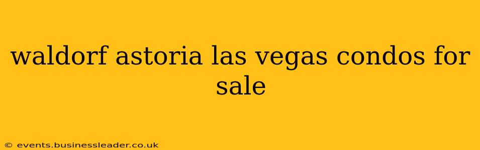 waldorf astoria las vegas condos for sale
