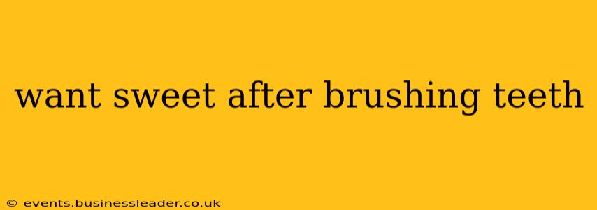 want sweet after brushing teeth