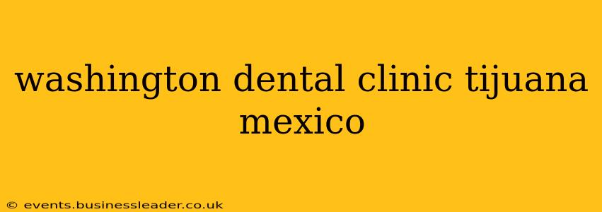 washington dental clinic tijuana mexico