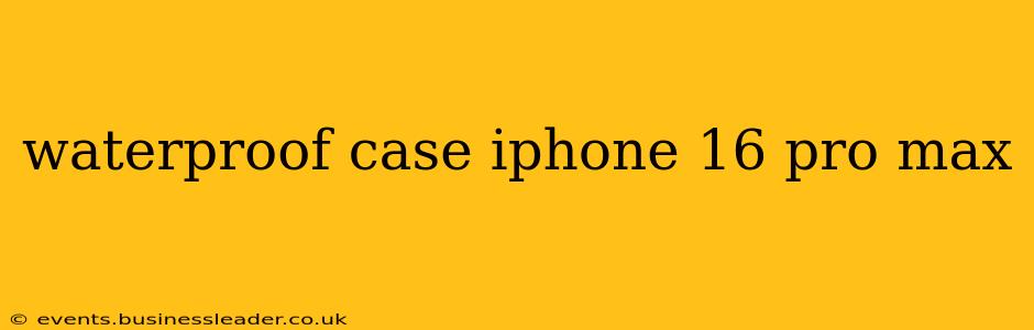 waterproof case iphone 16 pro max