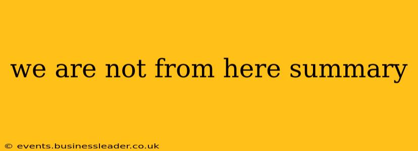 we are not from here summary