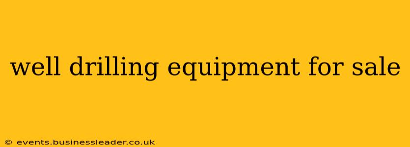 well drilling equipment for sale