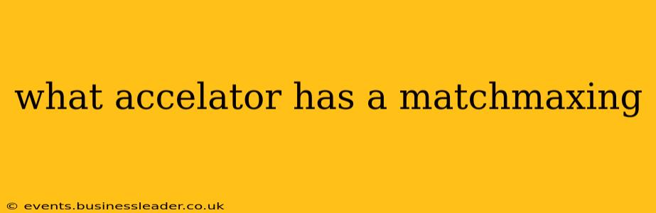 what accelator has a matchmaxing