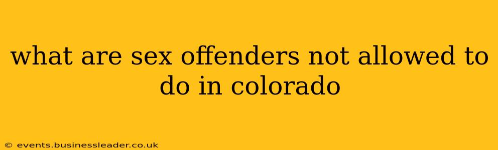 what are sex offenders not allowed to do in colorado