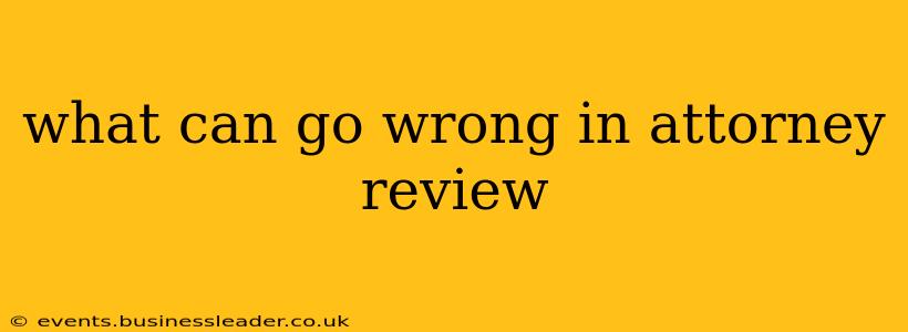 what can go wrong in attorney review