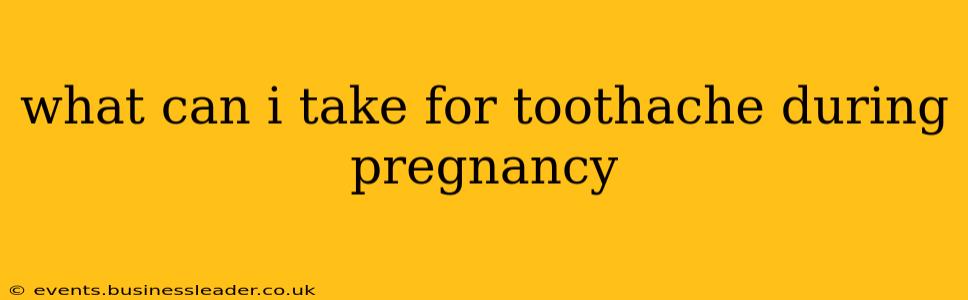 what can i take for toothache during pregnancy