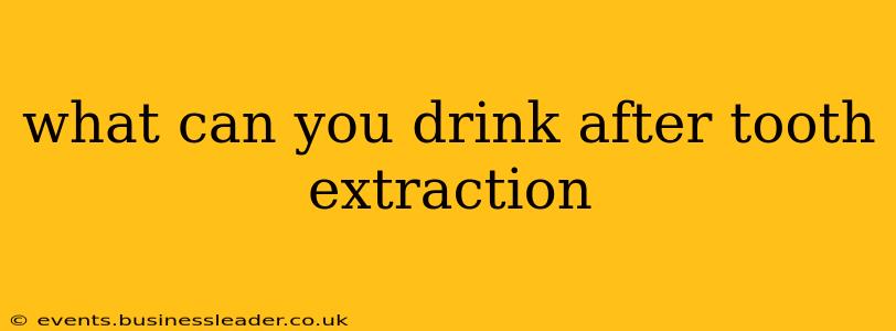 what can you drink after tooth extraction