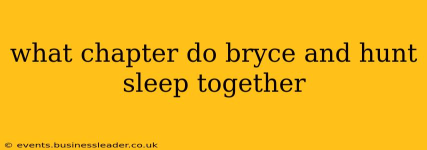 what chapter do bryce and hunt sleep together