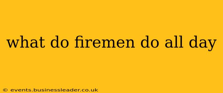 what do firemen do all day