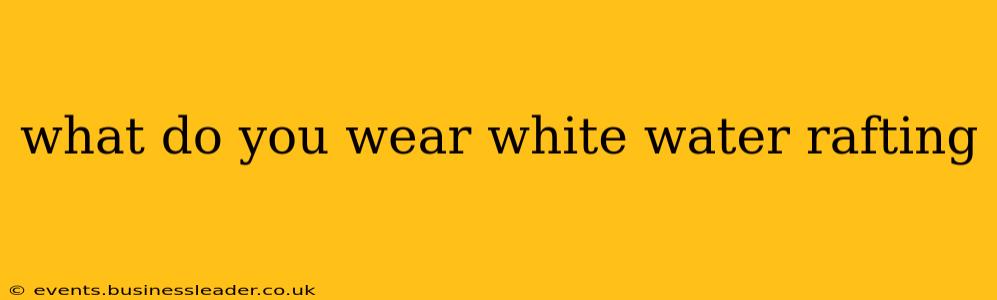 what do you wear white water rafting