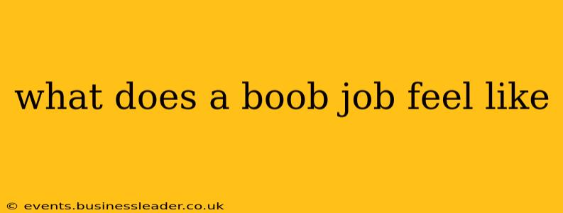 what does a boob job feel like