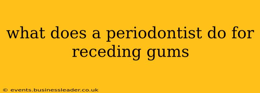 what does a periodontist do for receding gums
