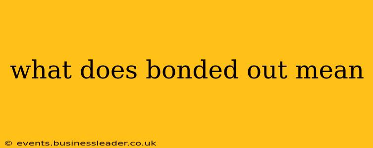 what does bonded out mean