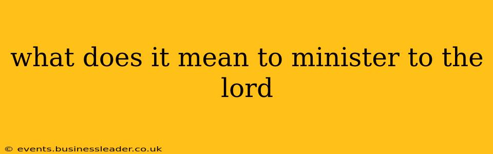 what does it mean to minister to the lord