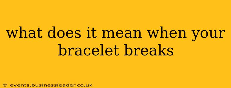 what does it mean when your bracelet breaks