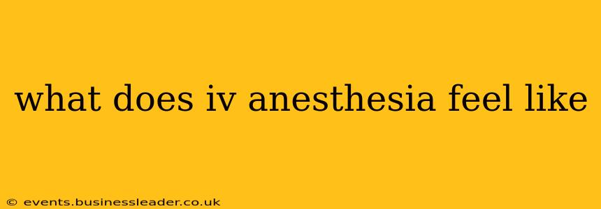 what does iv anesthesia feel like