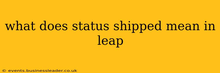 what does status shipped mean in leap