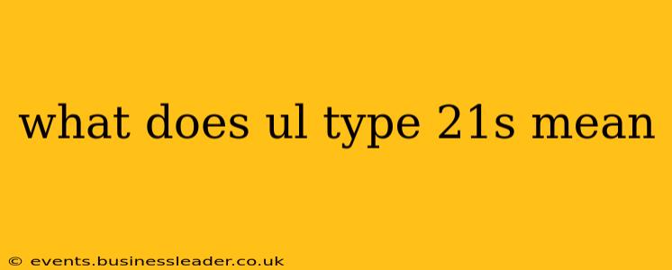 what does ul type 21s mean
