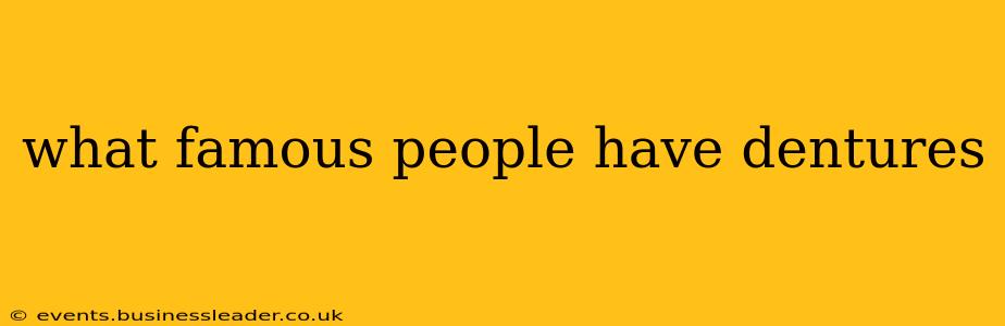 what famous people have dentures