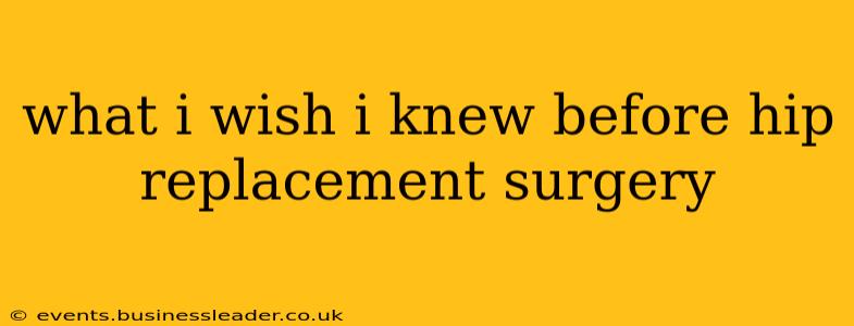 what i wish i knew before hip replacement surgery