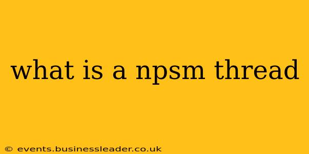 what is a npsm thread