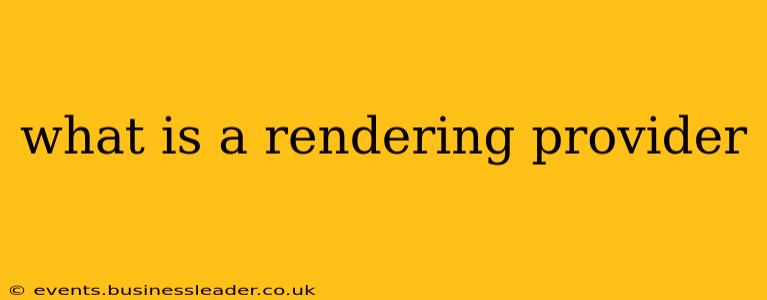 what is a rendering provider