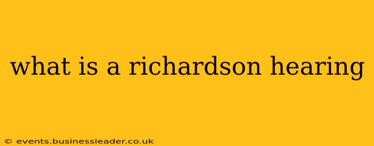 what is a richardson hearing