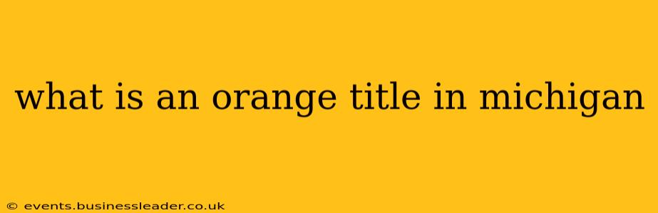 what is an orange title in michigan