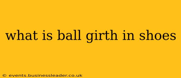 what is ball girth in shoes
