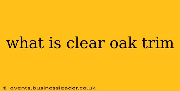 what is clear oak trim