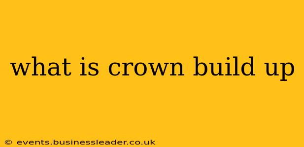 what is crown build up