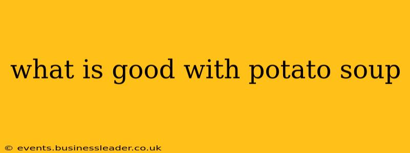 what is good with potato soup