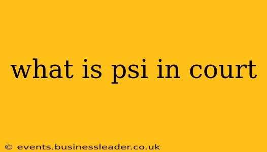 what is psi in court