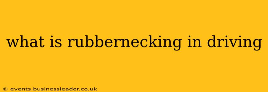what is rubbernecking in driving