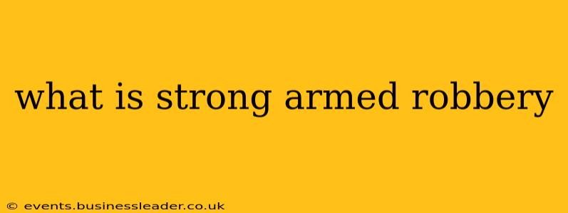 what is strong armed robbery
