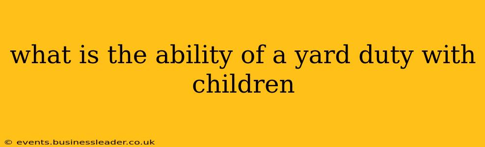 what is the ability of a yard duty with children