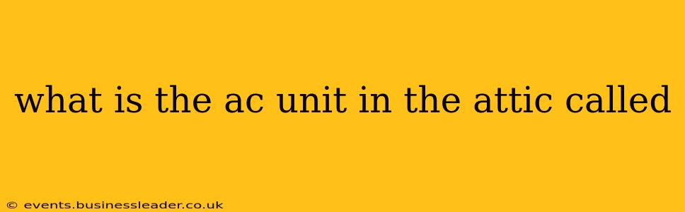 what is the ac unit in the attic called