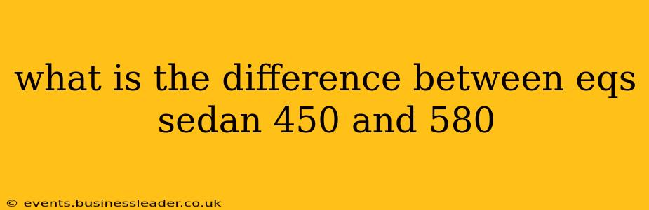 what is the difference between eqs sedan 450 and 580