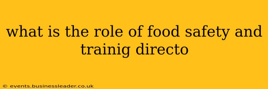 what is the role of food safety and trainig directo