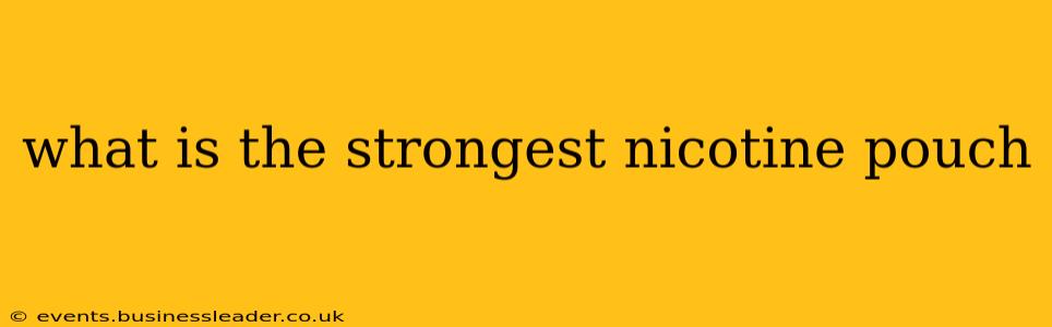 what is the strongest nicotine pouch