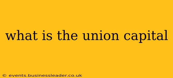 what is the union capital