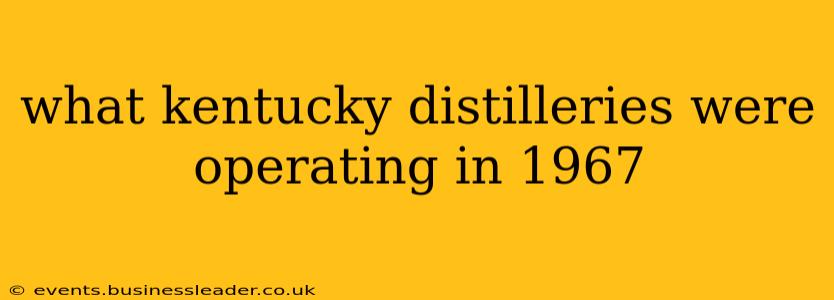 what kentucky distilleries were operating in 1967