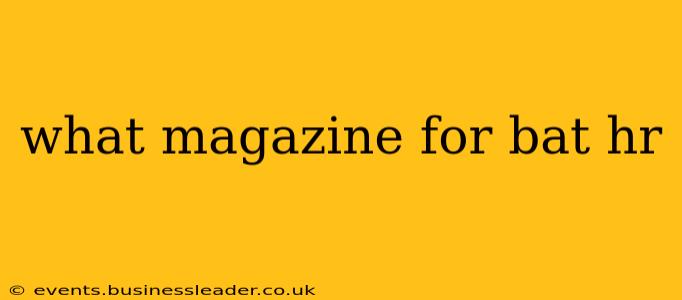 what magazine for bat hr