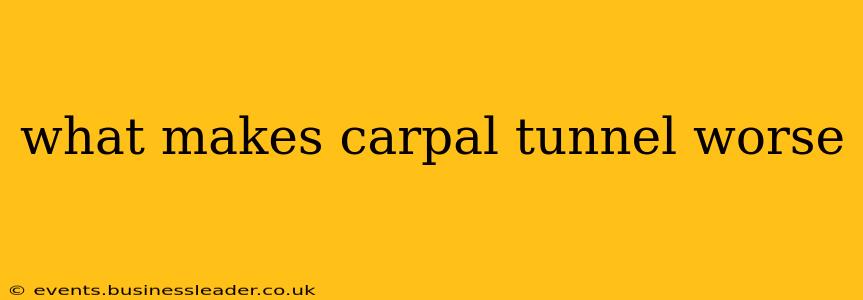 what makes carpal tunnel worse