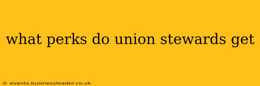 what perks do union stewards get