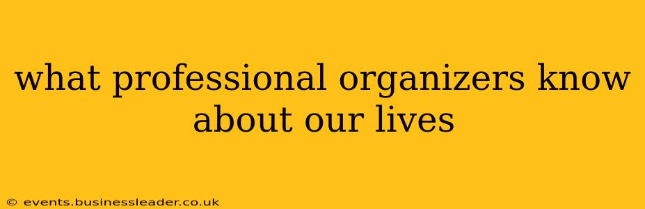 what professional organizers know about our lives