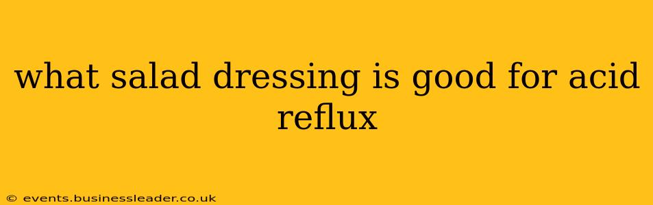 what salad dressing is good for acid reflux