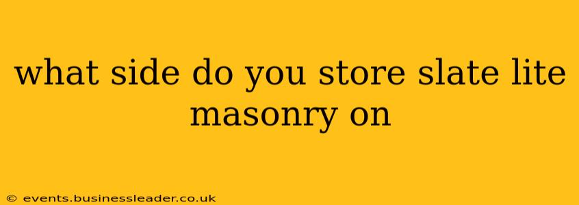 what side do you store slate lite masonry on